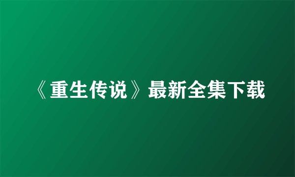 《重生传说》最新全集下载