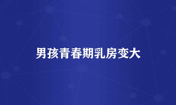 男孩青春期乳房变大