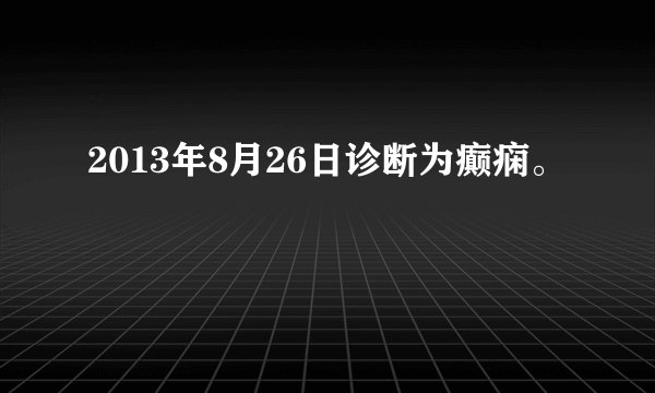 2013年8月26日诊断为癫痫。