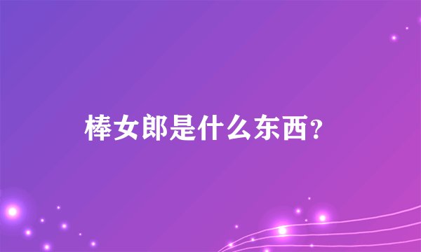 棒女郎是什么东西？