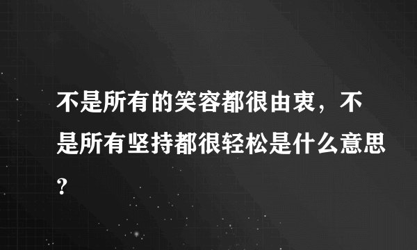 不是所有的笑容都很由衷，不是所有坚持都很轻松是什么意思？