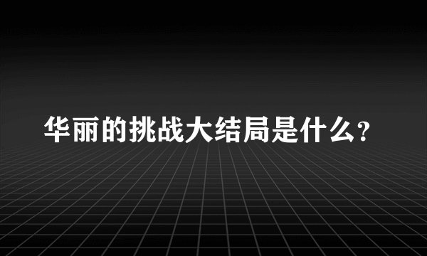 华丽的挑战大结局是什么？