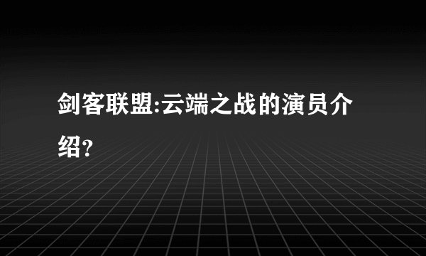 剑客联盟:云端之战的演员介绍？