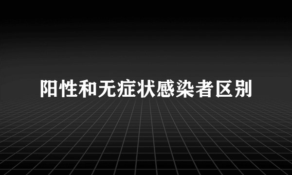 阳性和无症状感染者区别