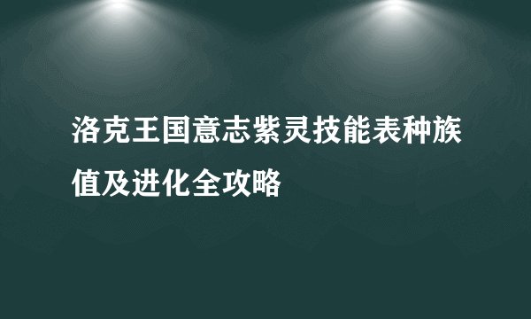洛克王国意志紫灵技能表种族值及进化全攻略