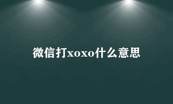 微信打xoxo什么意思