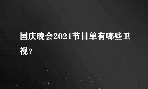 国庆晚会2021节目单有哪些卫视？