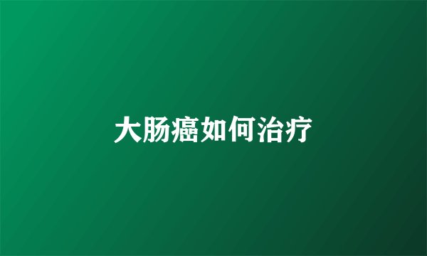 大肠癌如何治疗