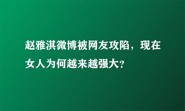 赵雅淇微博被网友攻陷，现在女人为何越来越强大？