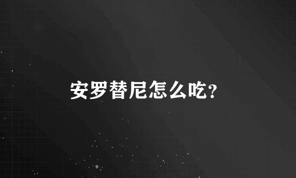 安罗替尼怎么吃？