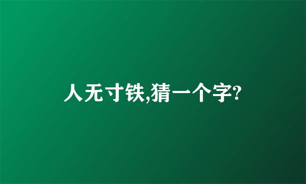 人无寸铁,猜一个字?