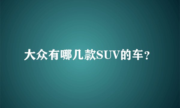 大众有哪几款SUV的车？