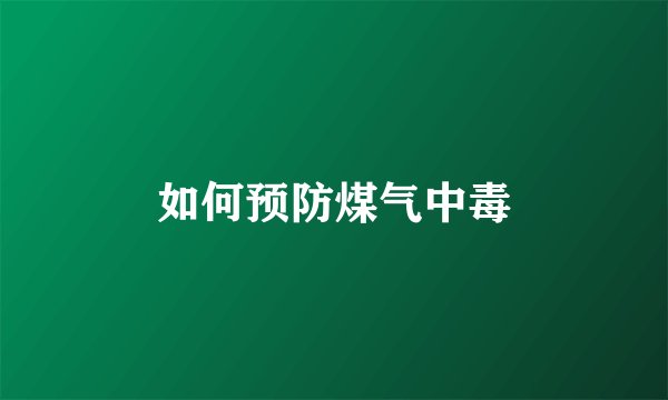 如何预防煤气中毒