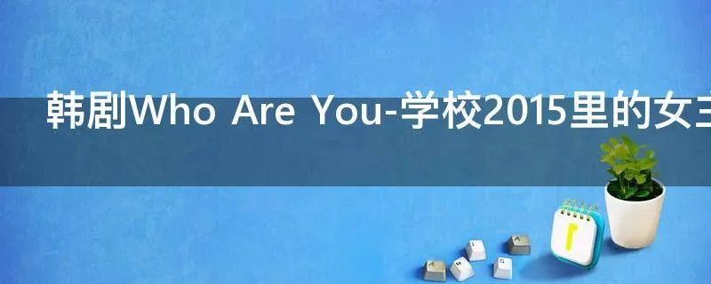 韩剧WhoAreYou-学校2015里的女主角是谁演的