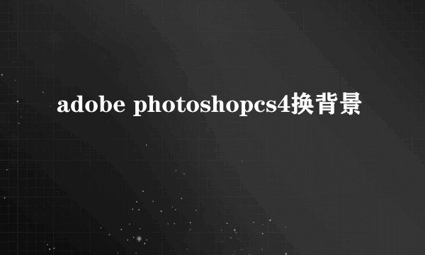 adobe photoshopcs4换背景