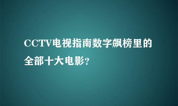 CCTV电视指南数字飙榜里的全部十大电影？