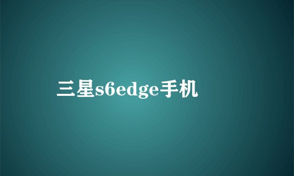 三星s6edge手机問題