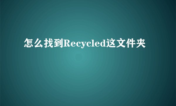 怎么找到Recycled这文件夹