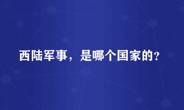 西陆军事，是哪个国家的？