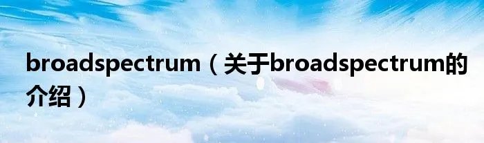 broadspectrum（关于broadspectrum的介绍）