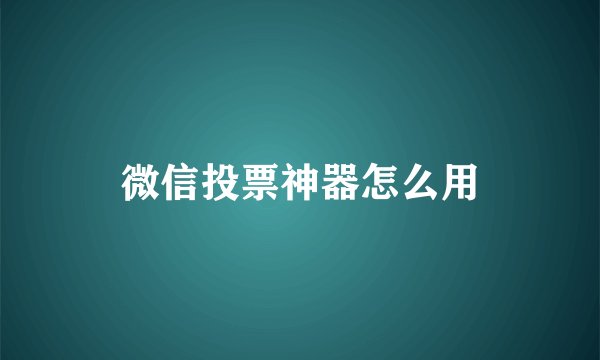 微信投票神器怎么用