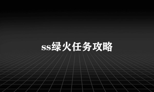 ss绿火任务攻略