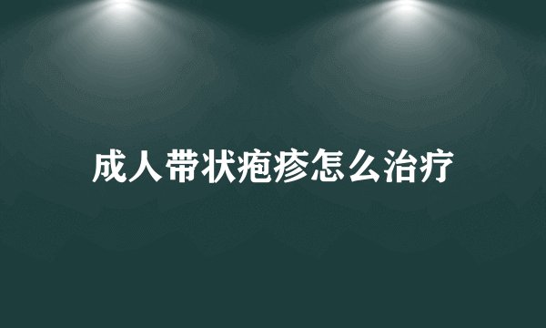 成人带状疱疹怎么治疗