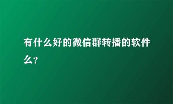 有什么好的微信群转播的软件么？