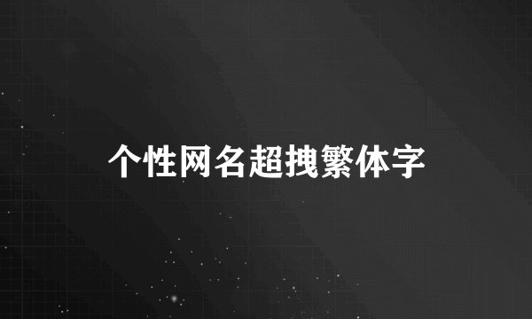 个性网名超拽繁体字