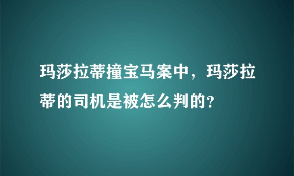 玛莎拉蒂撞宝马案中，玛莎拉蒂的司机是被怎么判的？