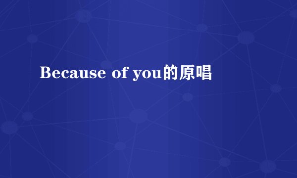 Because of you的原唱