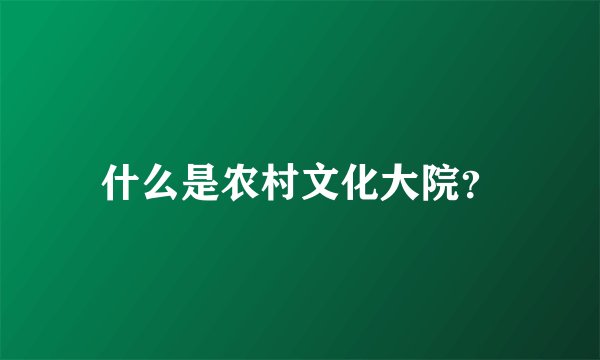 什么是农村文化大院？