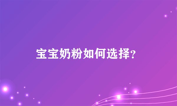 宝宝奶粉如何选择？