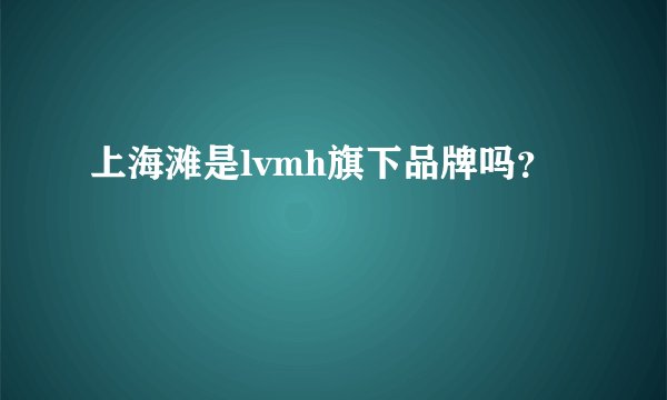 上海滩是lvmh旗下品牌吗？