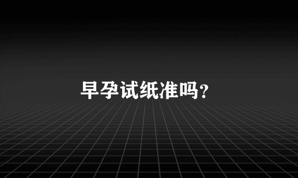 早孕试纸准吗？