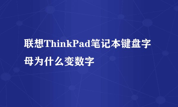 联想ThinkPad笔记本键盘字母为什么变数字