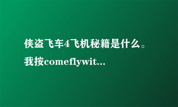 侠盗飞车4飞机秘籍是什么。我按comeflywithme 或travelinstyle车也飞不起来？