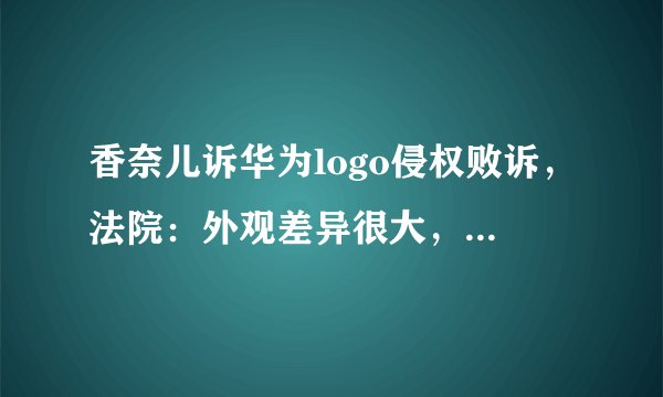 香奈儿诉华为logo侵权败诉，法院：外观差异很大，你觉得像吗？