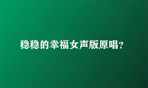 稳稳的幸福女声版原唱？