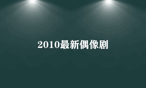 2010最新偶像剧