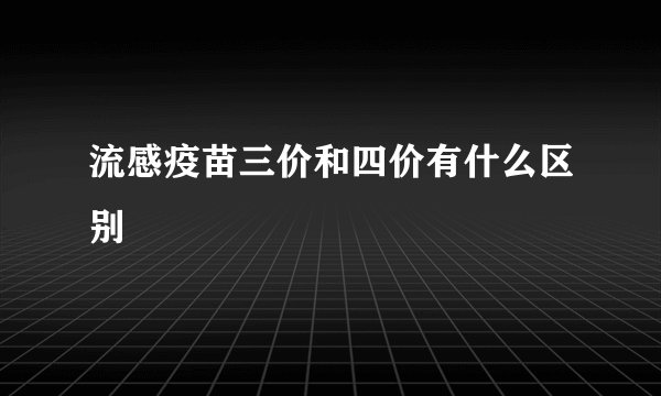 流感疫苗三价和四价有什么区别
