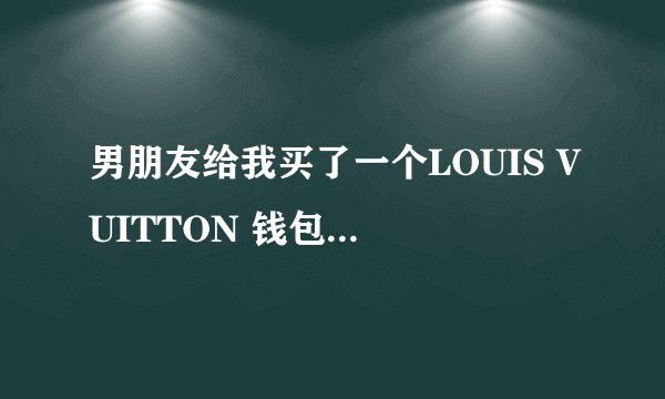 男朋友给我买了一个LOUIS VUITTON 钱包 怎么辨别它的真假啊？