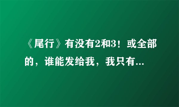 《尾行》有没有2和3！或全部的，谁能发给我，我只有迅雷可以下载