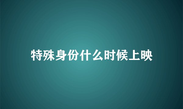 特殊身份什么时候上映