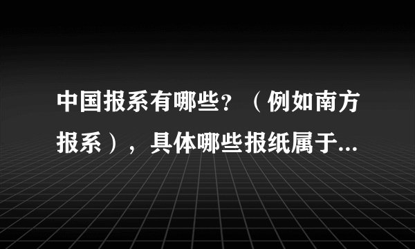 中国报系有哪些？（例如南方报系），具体哪些报纸属于哪个报系？