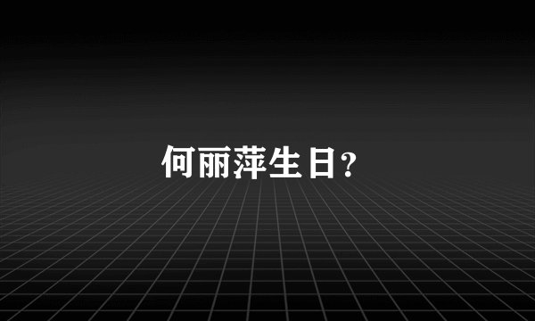何丽萍生日？