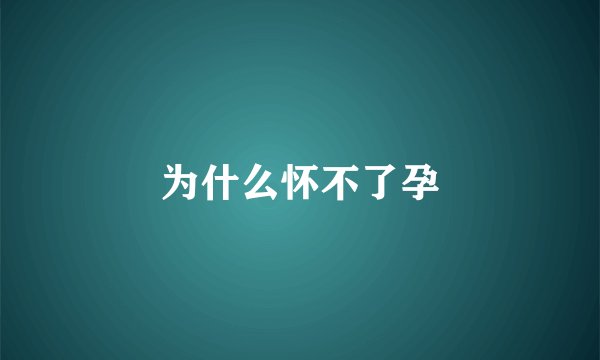 为什么怀不了孕