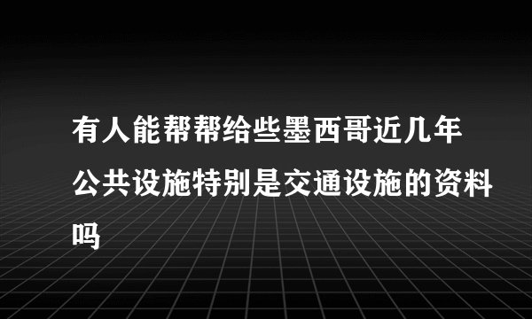 有人能帮帮给些墨西哥近几年公共设施特别是交通设施的资料吗