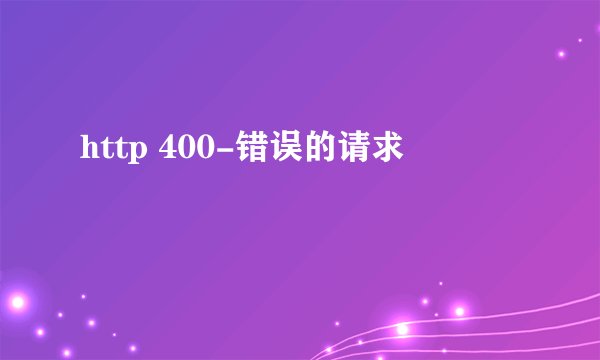 http 400-错误的请求