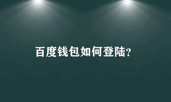 百度钱包如何登陆？